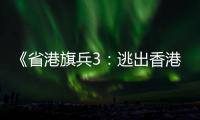 《省港旗兵3�：逃出香港》免费在线观看高清完整版